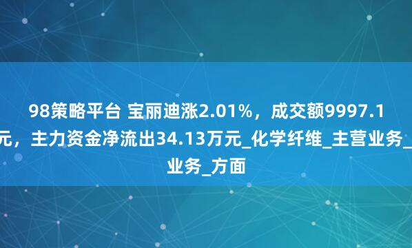 98策略平台 宝丽迪涨2.01%，成交额9997.15万元，主力资金净流出34.13万元_化学纤维_主营业务_方面