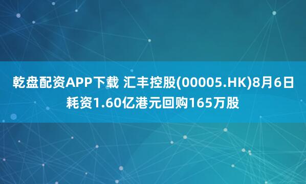 乾盘配资APP下载 汇丰控股(00005.HK)8月6日耗资1.60亿港元回购165万股